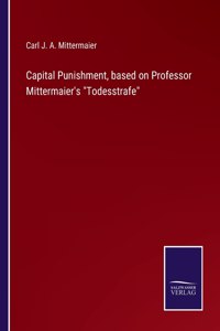 Capital Punishment, based on Professor Mittermaier's Todesstrafe