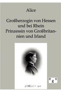 Alice - Großherzogin von Hessen und bei Rhein, Prinzessin von Großbritannien und Irland