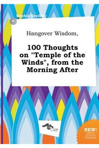 Hangover Wisdom, 100 Thoughts on Temple of the Winds, from the Morning After
