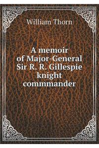 A Memoir of Major-General Sir R. R. Gillespie Knight Commmander