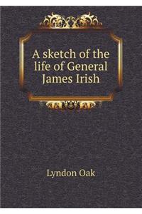 A Sketch of the Life of General James Irish