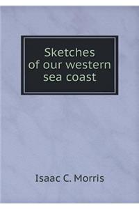 Sketches of Our Western Sea Coast