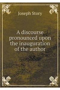 A Discourse Pronounced Upon the Inauguration of the Author