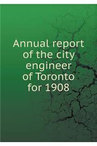 Annual Report of the City Engineer of Toronto for 1908