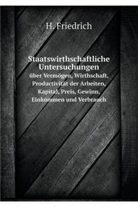 Staatswirthschaftliche Untersuchungen über Vermögen, Wirthschaft, Productivität der Arbeiten, Kapital, Preis, Gewinn, Einkommen und Verbrauch