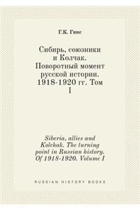 Siberia, Allies and Kolchak. the Turning Point in Russian History. of 1918-1920. Volume I