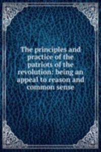 principles and practice of the patriots of the revolution