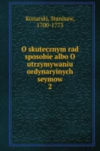 O skutecznym rad sposobie albo O utrzymywaniu ordynaryinych seymow