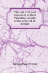 last vvill and testament of Basil Valentine, monke of the order of St. Bennet