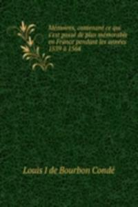 Memoires, contenant ce qui s'est passe de plus memorable en France pendant les annees 1559 a 1564