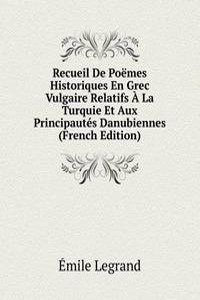 Recueil De Poemes Historiques En Grec Vulgaire Relatifs A La Turquie Et Aux Principautes Danubiennes (French Edition)