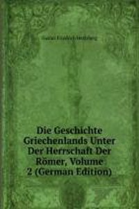 Die Geschichte Griechenlands Unter Der Herrschaft Der Romer, Volume 2 (German Edition)