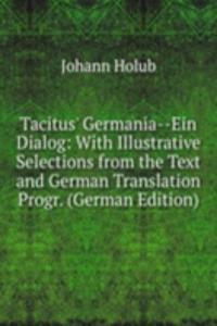 Tacitus' Germania--Ein Dialog: With Illustrative Selections from the Text and German Translation Progr. (German Edition)