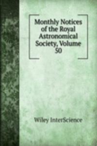 Monthly Notices of the Royal Astronomical Society, Volume 50