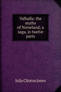 Valhalla: the myths of Norseland; a saga, in twelve parts