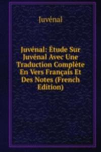 Juvenal: Etude Sur Juvenal Avec Une Traduction Complete En Vers Francais Et Des Notes (French Edition)