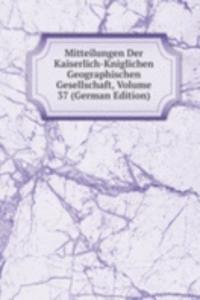 Mitteilungen Der Kaiserlich-Kniglichen Geographischen Gesellschaft, Volume 37 (German Edition)