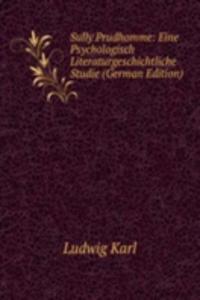 Sully Prudhomme: Eine Psychologisch Literaturgeschichtliche Studie (German Edition)