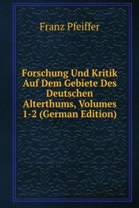 Forschung Und Kritik Auf Dem Gebiete Des Deutschen Alterthums, Volumes 1-2 (German Edition)