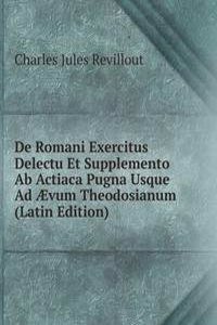 De Romani Exercitus Delectu Et Supplemento Ab Actiaca Pugna Usque Ad Ã†vum Theodosianum (Latin Edition)
