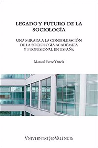 Legado y futuro de la sociologia: Una mirada a la consolidacion de la sociologia academica y profesional en Espana
