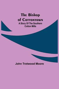 Bishop of Cottontown: A Story of the Southern Cotton Mills