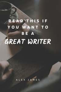 Read This If You Want To Be A Great Writer