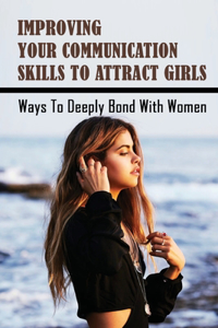 Improving Your Communication Skills To Attract Girls