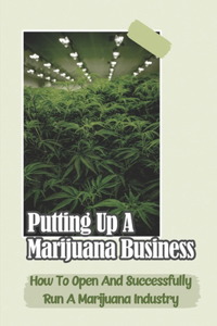Putting Up A Marijuana Business