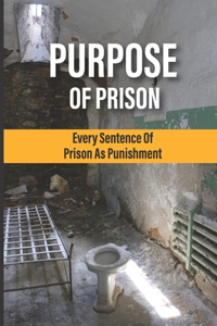 Purpose Of Prison Every Sentence Of Prison As Punishment: Alternative To Prison As Punishment