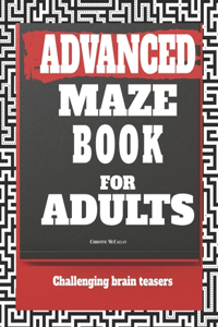 Advanced Maze Book for Adults: Challenging brain teasers