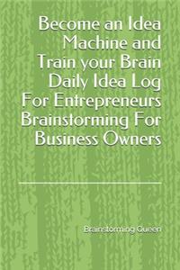 Become an Idea Machine and Train your Brain Daily Idea Log For Entrepreneurs Brainstorming For Business Owners: Train your Brain by writing Ideas Daily. Creativity to identify new opportunities and to generate innovations such as new products or services