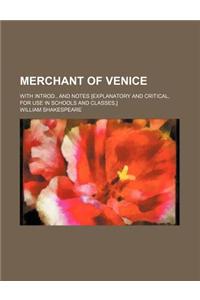 Merchant of Venice; With Introd., and Notes [Explanatory and Critical, for Use in Schools and Classes, ]