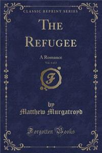 The Refugee, Vol. 1 of 2: A Romance (Classic Reprint)
