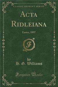 ACTA Ridleiana: Easter, 1897 (Classic Reprint)