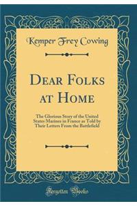 Dear Folks at Home: The Glorious Story of the United States Marines in France as Told by Their Letters from the Battlefield (Classic Reprint)