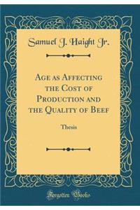 Age as Affecting the Cost of Production and the Quality of Beef: Thesis (Classic Reprint)