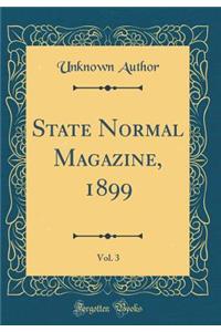 State Normal Magazine, 1899, Vol. 3 (Classic Reprint)