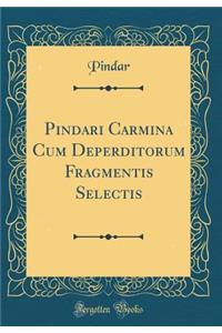 Pindari Carmina Cum Deperditorum Fragmentis Selectis (Classic Reprint)