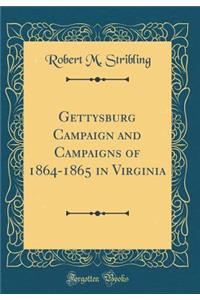 Gettysburg Campaign and Campaigns of 1864-1865 in Virginia (Classic Reprint)