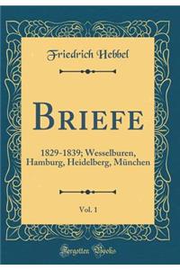 Briefe, Vol. 1: 1829-1839; Wesselburen, Hamburg, Heidelberg, München (Classic Reprint)