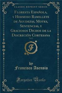 Floresta Española, Y Hermoso Ramillete de Agudezas, Motes, Sentencias, Y Graciosos Dichos de la Discreción Cortesana, Vol. 2 (Classic Reprint)