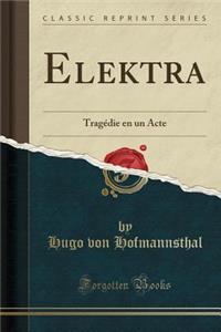 Elektra: Tragï¿½die En Un Acte (Classic Reprint)