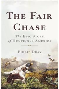 The Fair Chase: The Epic Story of Hunting in America