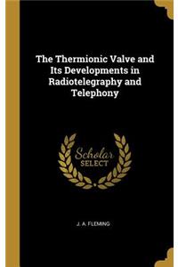 Thermionic Valve and Its Developments in Radiotelegraphy and Telephony