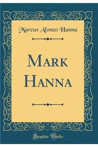 Mark Hanna (Classic Reprint)