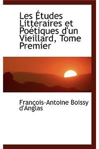 Les Tudes Litt Raires Et Po Tiques D'Un Vieillard, Tome Premier