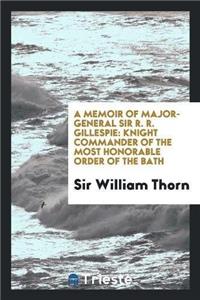 Memoir of Major-General Sir R. R. Gillespie