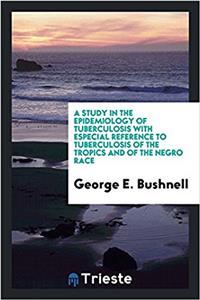 A Study in the Epidemiology of Tuberculosis with Especial Reference to Tuberculosis of the Tropics and of the Negro Race