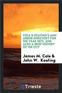 Cole & Keating's Ann Arbor Directory for the Year 1872, and Also a Brief History of the City